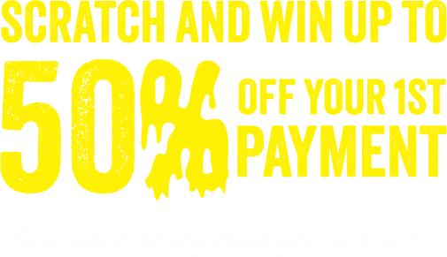 Scratch and win u to 50% off your 1st payment.